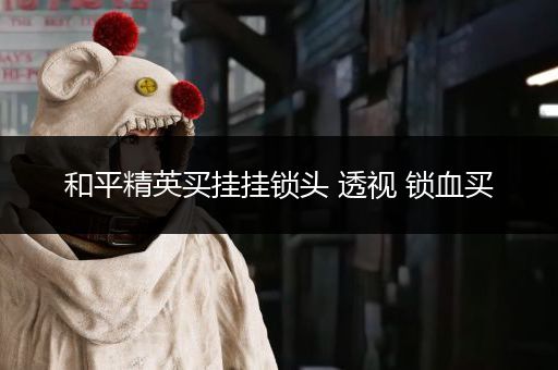 和平精英买挂挂锁头 透视 锁血买（和平精